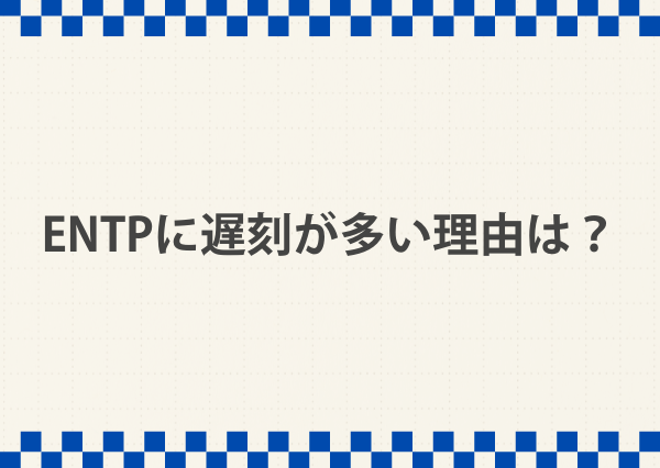 entp 遅刻が多い 理由