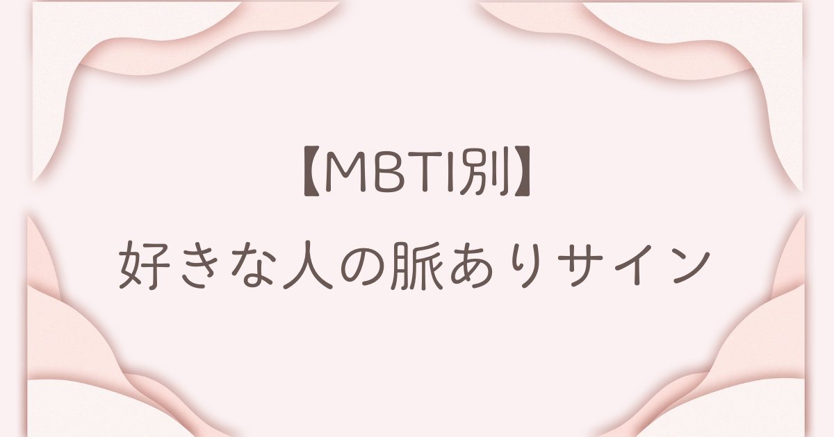 MBTI タイプ別 脈ありサイン