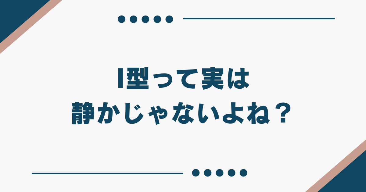 I型 静かじゃない